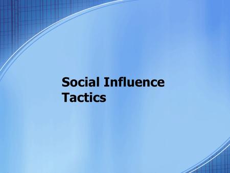 Social Influence Tactics. Constantly bombarded by attempts to influence us… Newspapers Magazines Television Internet Radio Outdoor signs Politics and.