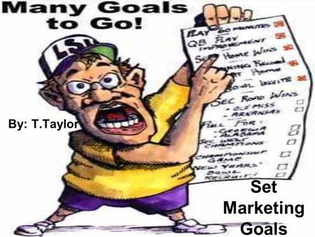 Set Marketing Goals By: T.Taylor. You need to set goals to help shape your marketing plan, after you have your marketing mix. These goals should reflect.