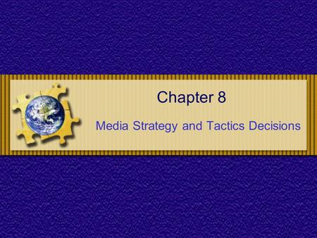 Chapter 8 Media Strategy and Tactics Decisions. Chapter 8 : Media Strategy and Tactics Decisions Chapter Objectives To understand the key terminology.