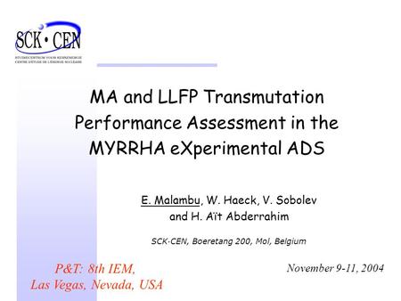 MA and LLFP Transmutation Performance Assessment in the MYRRHA eXperimental ADS P&T: 8th IEM, Las Vegas, Nevada, USA November 9-11, 2004 E. Malambu, W.