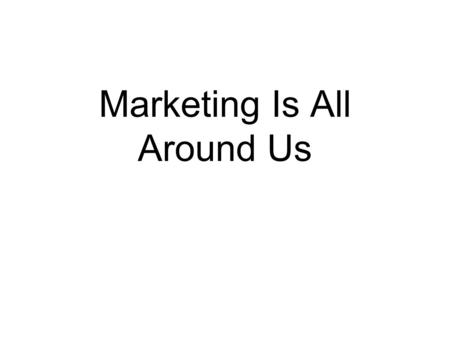 Marketing Is All Around Us. Quick Think How would you define Marketing? Activities that fall under its umbrella.