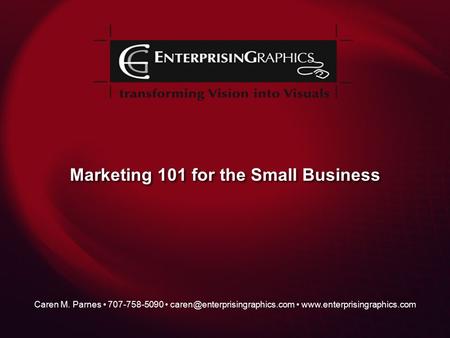 Marketing 101 for the Small Business Caren M. Parnes 707-758-5090