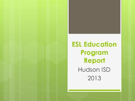 ESL Education Program Report Hudson ISD 2013. ESL/Content-Based An English program that serves students identified as students of limited English proficiency.