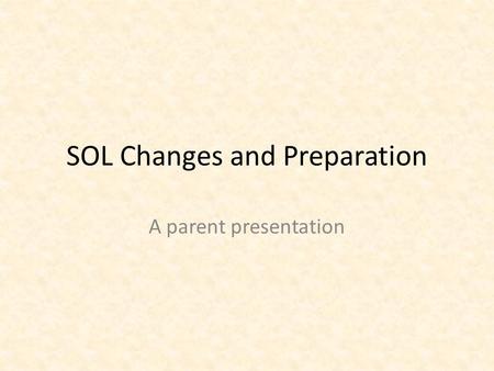 SOL Changes and Preparation A parent presentation.