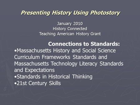 Presenting History Using Photostory January 2010 History Connected Teaching American History Grant Connections to Standards: Massachusetts History and.