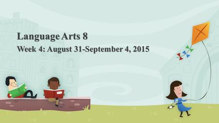 Language Arts 8 Week 4: August 31-September 4, 2015.