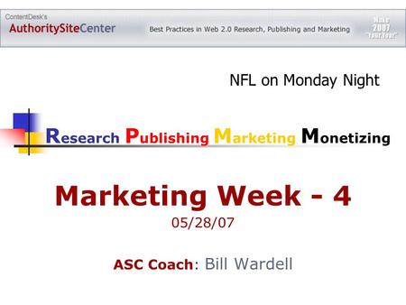 Marketing Week - 4 05/28/07 ASC Coach: Bill Wardell R esearch P ublishing M arketing M onetizing NFL on Monday Night.