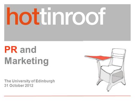 PR and Marketing The University of Edinburgh 31 October 2012.