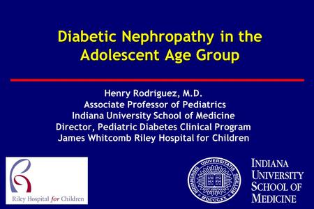 Diabetic Nephropathy in the Adolescent Age Group Henry Rodriguez, M.D. Associate Professor of Pediatrics Indiana University School of Medicine Director,