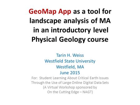 GeoMap App as a tool for landscape analysis of MA in an introductory level Physical Geology course Tarin H. Weiss Westfield State University Westfield,
