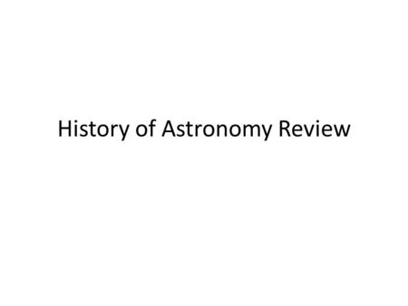 History of Astronomy Review. Universe in 2 parts: imperfect Earth and perfect heavens – 55 spheres.