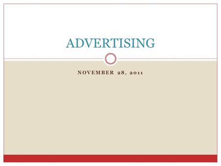 NOVEMBER 28, 2011 ADVERTISING. Advertising Any paid form of non-personal communication that promotes an idea, product, service, company or any combination.