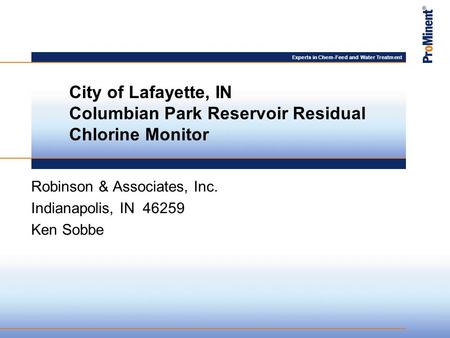 Experts in Chem-Feed and Water Treatment Robinson & Associates, Inc. Indianapolis, IN 46259 Ken Sobbe City of Lafayette, IN Columbian Park Reservoir Residual.