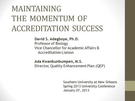 MAINTAINING THE MOMENTUM OF ACCREDITATION SUCCESS David S. Adegboye, Ph.D. Professor of Biology Vice Chancellor for Academic Affairs & Accreditation Liaison.