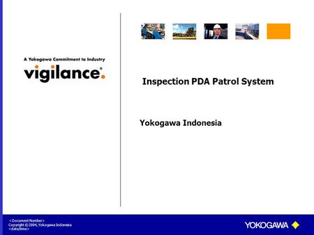 Yokogawa Indonesia ＜ Document Number> Copyright © 2004, Yokogawa Indonesia Inspection PDA Patrol System.