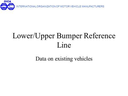 Lower/Upper Bumper Reference Line Data on existing vehicles INTERNATIONAL ORGANIZATION OF MOTOR VEHICLE MANUFACTURERS.