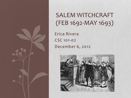 Erica Rivera CSC 101-02 December 6, 2012 SALEM WITCHCRAFT (FEB 1692-MAY 1693)