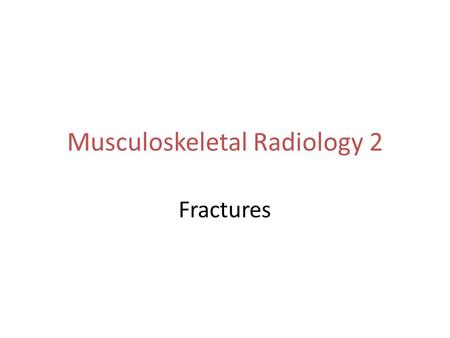 Musculoskeletal Radiology 2 Fractures.  Closed /simple fracture: is a broken bone that does not penetrate the skin  Open (compound) fracture: involve.