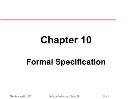 ©Ian Sommerville 2000Software Engineering, Chapter 10 Slide 1 Chapter 10 Formal Specification.