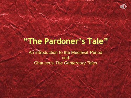 “The Pardoner’s Tale” An introduction to the Medieval Period and