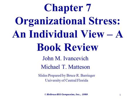 © McGraw-Hill Companies, Inc., 1999 1 Chapter 7 Organizational Stress: An Individual View – A Book Review John M. Ivancevich Michael T. Matteson Slides.
