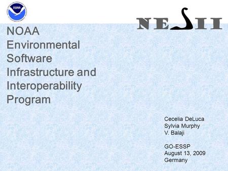 NE II NOAA Environmental Software Infrastructure and Interoperability Program Cecelia DeLuca Sylvia Murphy V. Balaji GO-ESSP August 13, 2009 Germany NE.