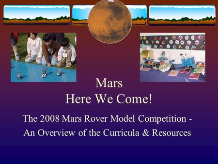 Mars Here We Come! The 2008 Mars Rover Model Competition - An Overview of the Curricula & Resources.