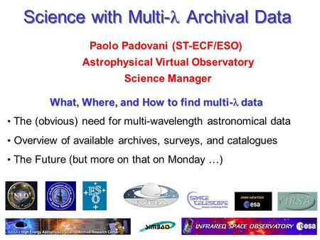 July 16, 2004P. Padovani, NEON Archive School Science with Multi- Archival Data Paolo Padovani (ST-ECF/ESO) Astrophysical Virtual Observatory Science Manager.