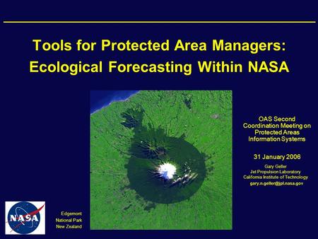Tools for Protected Area Managers: Ecological Forecasting Within NASA Gary Geller Jet Propulsion Laboratory California Institute of Technology Edgemont.