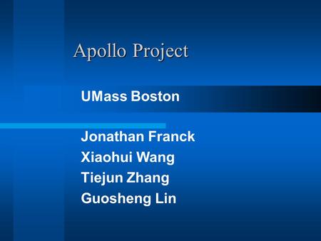 Apollo Project Jonathan Franck Xiaohui Wang Tiejun Zhang Guosheng Lin UMass Boston.