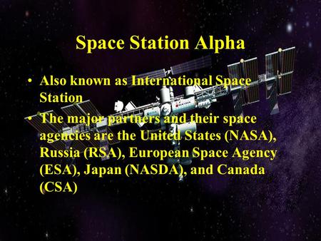 Space Station Alpha Also known as International Space Station The major partners and their space agencies are the United States (NASA), Russia (RSA), European.