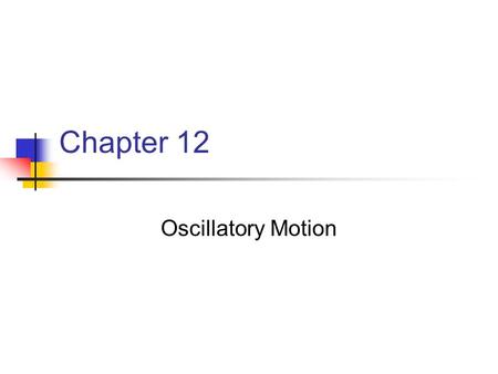 Chapter 12 Oscillatory Motion. Periodic Motion Periodic motion is motion of an object that regularly repeats The object returns to a given position after.