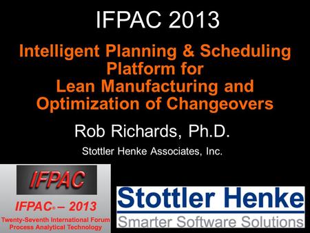 Intelligent Planning & Scheduling Platform for Lean Manufacturing and Optimization of Changeovers Rob Richards, Ph.D. Stottler Henke Associates, Inc. IFPAC.