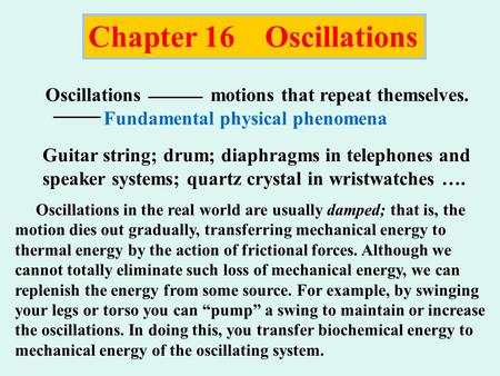 Chapter 16 Oscillations Guitar string; drum; diaphragms in telephones and speaker systems; quartz crystal in wristwatches …. Oscillations in the real world.