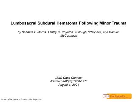 Lumbosacral Subdural Hematoma Following Minor Trauma by Seamus F. Morris, Ashley R. Poynton, Turlough O'Donnell, and Damian McCormack JBJS Case Connect.