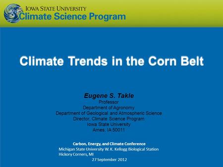 Eugene S. Takle Professor Department of Agronomy Department of Geological and Atmospheric Science Director, Climate Science Program Iowa State University.