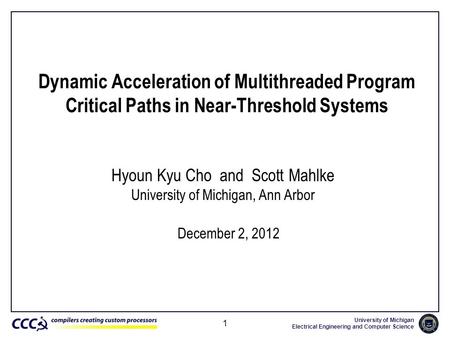 University of Michigan Electrical Engineering and Computer Science 1 Dynamic Acceleration of Multithreaded Program Critical Paths in Near-Threshold Systems.