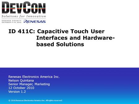 © 2010 Renesas Electronics America Inc. All rights reserved. ID 411C: Capacitive Touch User Interfaces and Hardware- based Solutions Renesas Electronics.