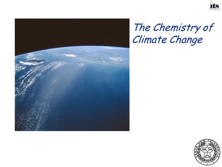 The Chemistry of Climate Change. The Science of Global Climate “There's a lot of differing data, but as far as I can gather, over the last hundred years.