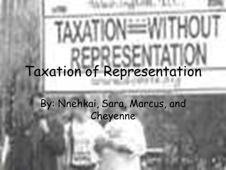 Taxation of Representation By: Nnehkai, Sara, Marcus, and Cheyenne.