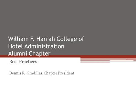 William F. Harrah College of Hotel Administration Alumni Chapter Best Practices Dennis R. Gradillas, Chapter President.