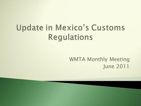 WMTA Monthly Meeting June 2011.  Dated April 24, the Third Amendment to the Mexican Customs Rules was published in Mexico’s Official Gazette. The most.