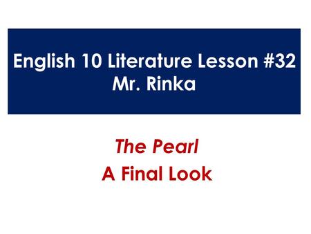 English 10 Literature Lesson #32 Mr. Rinka The Pearl A Final Look.