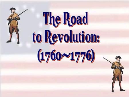 The Road to Revolution: (1760-1776).