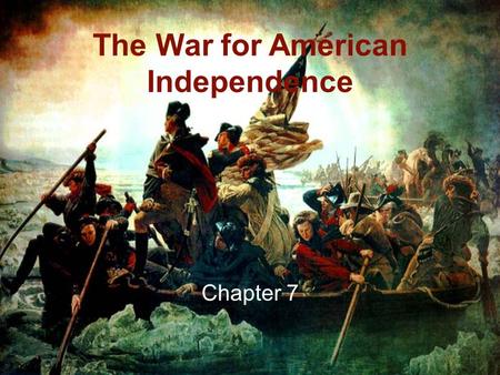 The War for American Independence Chapter 7. You Say You Want a Revolution?  The newly formed United States of America declares independence July 4 th,