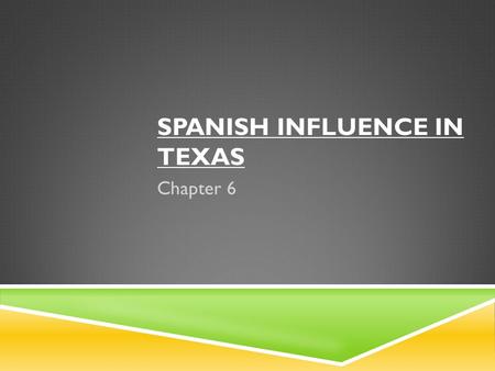 SPANISH INFLUENCE IN TEXAS Chapter 6. SPANISH & THE ENVIRONMENT  Spanish built colonial homes from timber & rocks  Home furniture was made from natural.