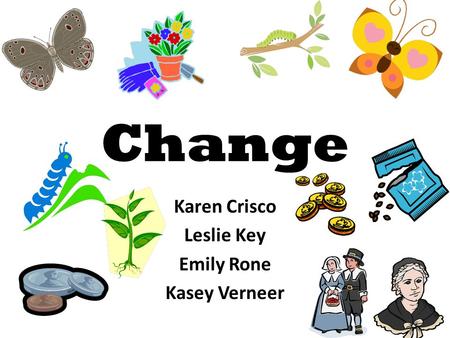 Change Karen Crisco Leslie Key Emily Rone Kasey Verneer.