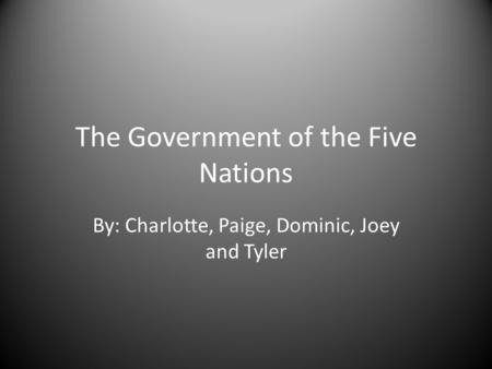 The Government of the Five Nations By: Charlotte, Paige, Dominic, Joey and Tyler.