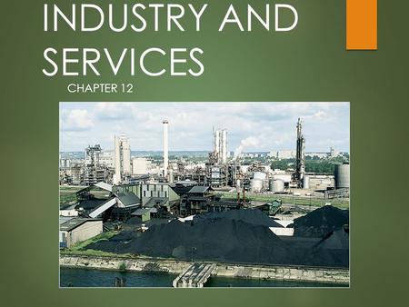 INDUSTRY AND SERVICES CHAPTER 12. Industrial and Economic Development  The use of terms to describe countries (first world, third world, developed, developing,
