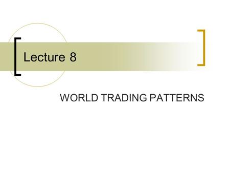 Lecture 8 WORLD TRADING PATTERNS. International trade is exchange of capital, goods and services across international borders or territories. In most.